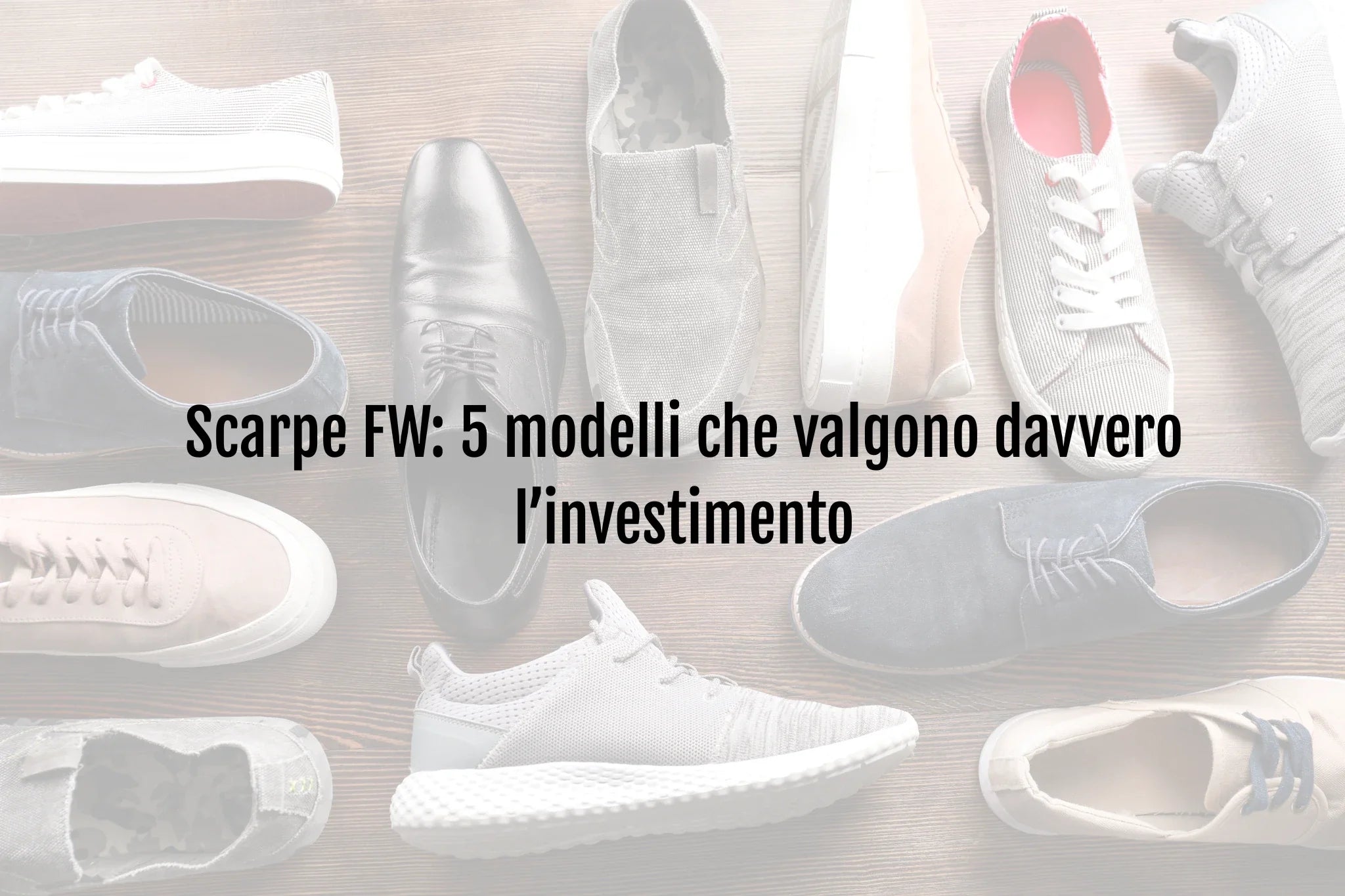 Scarpe FW: 5 modelli che valgono davvero l’investimento